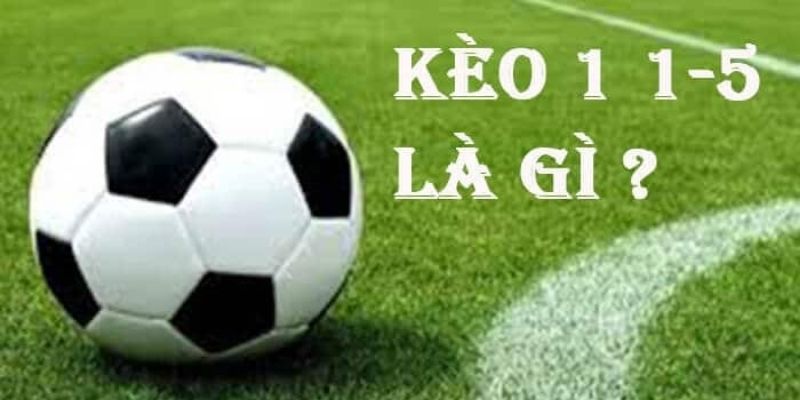 Khái niệm và cách hiểu về kèo 1/1.5