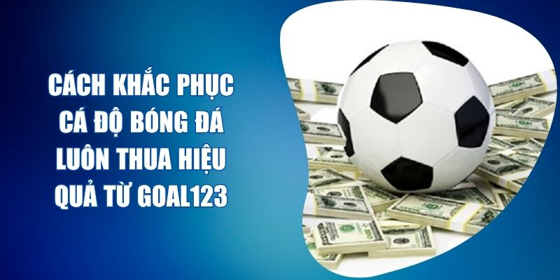 cá dộ bóng đá luôn thua